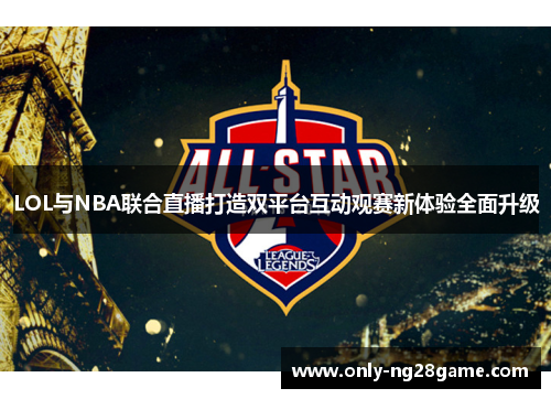 LOL与NBA联合直播打造双平台互动观赛新体验全面升级