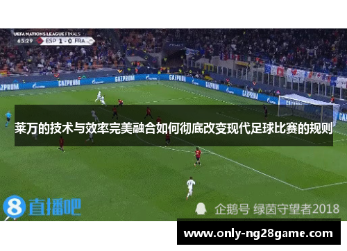 莱万的技术与效率完美融合如何彻底改变现代足球比赛的规则