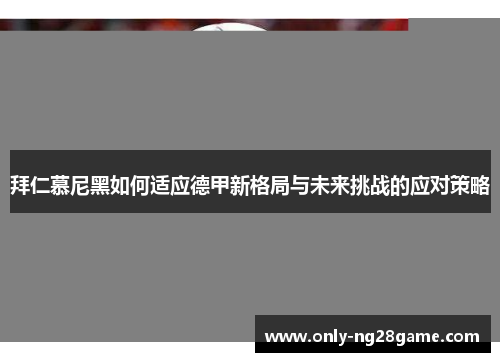 拜仁慕尼黑如何适应德甲新格局与未来挑战的应对策略