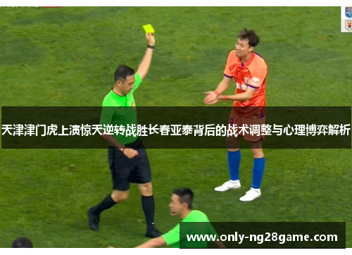 天津津门虎上演惊天逆转战胜长春亚泰背后的战术调整与心理博弈解析