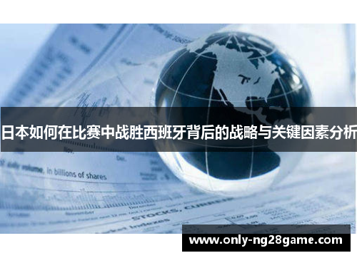 日本如何在比赛中战胜西班牙背后的战略与关键因素分析