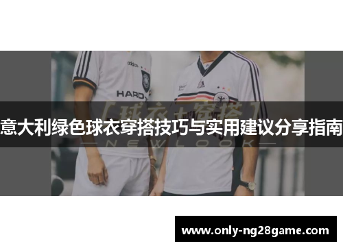 意大利绿色球衣穿搭技巧与实用建议分享指南