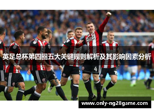 英足总杯第四圈五大关键规则解析及其影响因素分析 英足总杯第四圈五大关键规则解析及其影响因素分析