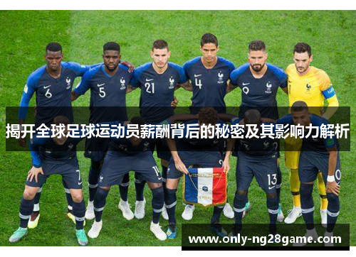 揭开全球足球运动员薪酬背后的秘密及其影响力解析 揭开全球足球运动员薪酬背后的秘密及其影响力解析