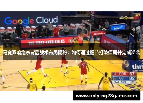 马竞双响绝杀背后战术布局揭秘：如何通过细节打破僵局并完成逆袭