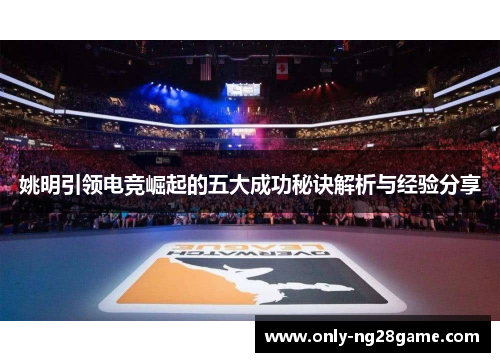 姚明引领电竞崛起的五大成功秘诀解析与经验分享